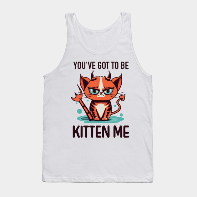 You’ve Got to Be Kitten Me Tank Top by fantastico.studio